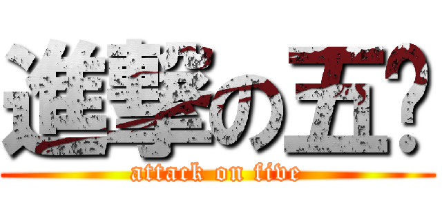 進撃の五级 (attack on five)