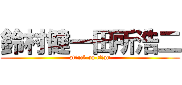 鈴村健一田所浩二 (attack on titan)