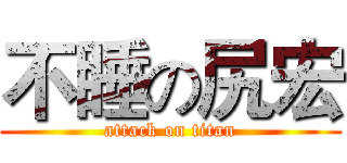 不睡の尻宏 (attack on titan)
