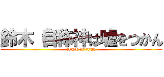 鈴木（自称神は嘘をつかん (attack on titan)
