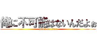 俺に不可能はないんだよぉ (attack on titan)