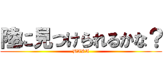 陸に見つけられるかな？ (BAKA)