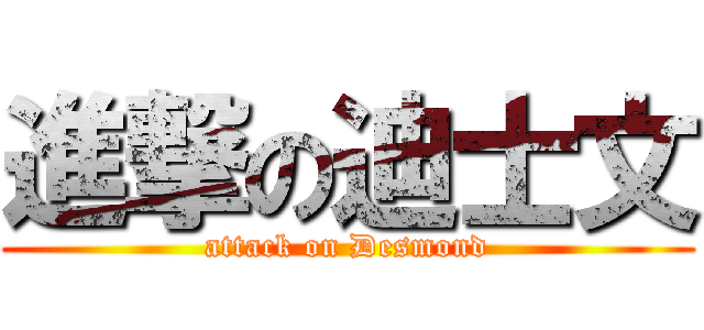 進撃の迪士文 (attack on Desmond)