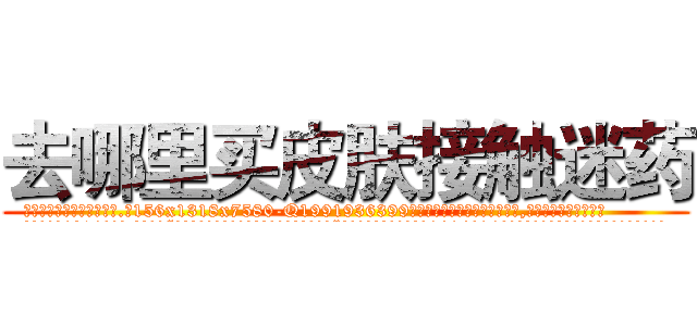 去哪里买皮肤接触迷药 (去哪里买皮肤接触迷药【电.话156x1318x7580-Q1991936399鑫宏药业】我们做的是长期生意,靠的是老客户长期支持
参考消息网2月20日报道 韩媒称，“剩女多、离婚率高的城市，房价一定会上涨。”这是中国经济学家金岩石2016年12月参加在上海举行的房地产相关论坛时说的话。
)