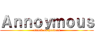 Ａｎｎｏｙｍｏｕｓ (attack on hackers)