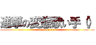 進撃の変態歌い手（） (attack on Anri)
