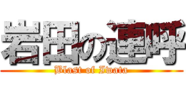 岩田の連呼 (Blast of Iwata)