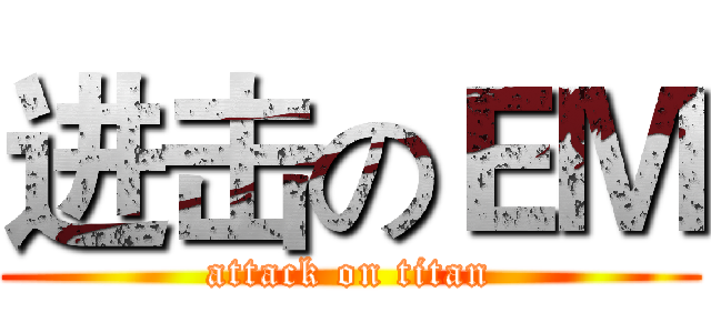 进击のＥＭ (attack on titan)