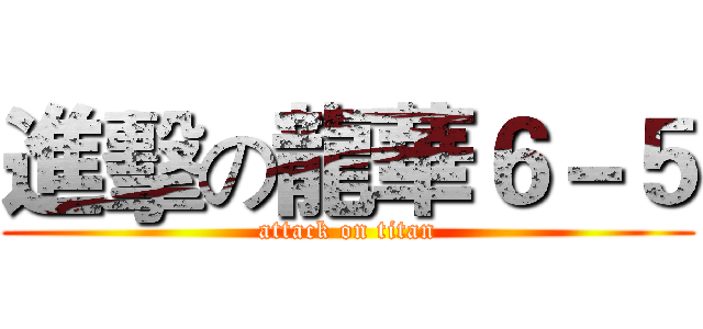 進擊の龍華６－５ (attack on titan)