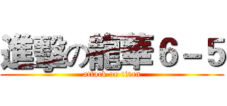 進擊の龍華６－５ (attack on titan)