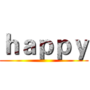 ｈａｐｐｙ ()