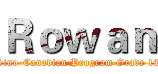 Ｒｏｗａｎ (Sino-Canadian Program Grade 10)