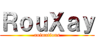 ＲｏｕＸａｙ (animations)