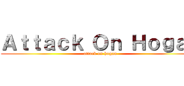 Ａｔｔａｃｋ Ｏｎ Ｈｏｇａｎ (attack on hogan)