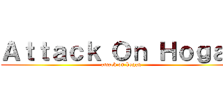 Ａｔｔａｃｋ Ｏｎ Ｈｏｇａｎ (attack on hogan)