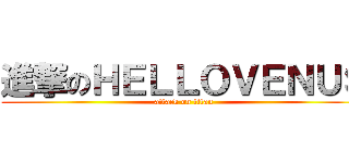 進撃のＨＥＬＬＯＶＥＮＵＳ (attack on titan)