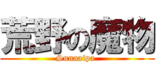 荒野の魔物 (Sunaaipa )