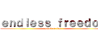 ｅｎｄｌｅｓｓ ｆｒｅｅｄｏｍ (attack on titan)