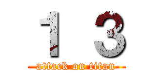 １ ３ (attack on titan)