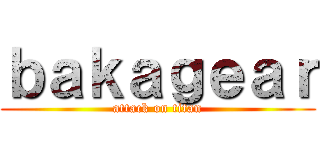 ｂａｋａｇｅａｒ (attack on titan)