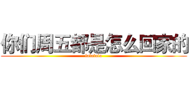 你们周五都是怎么回家的 (lalalala)