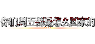 你们周五都是怎么回家的 (lalalala)