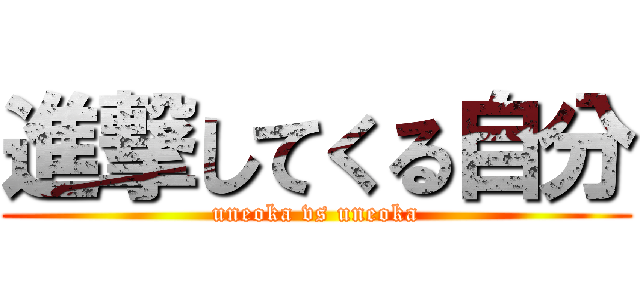 進撃してくる自分 (uneoka vs uneoka)