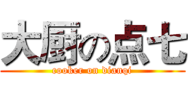 大厨の点七 (cooker on dianqi)