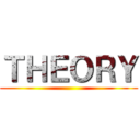 ＴＨＥＯＲＹ ()