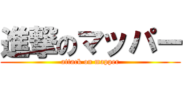 進撃のマッパー (attack on mapper)