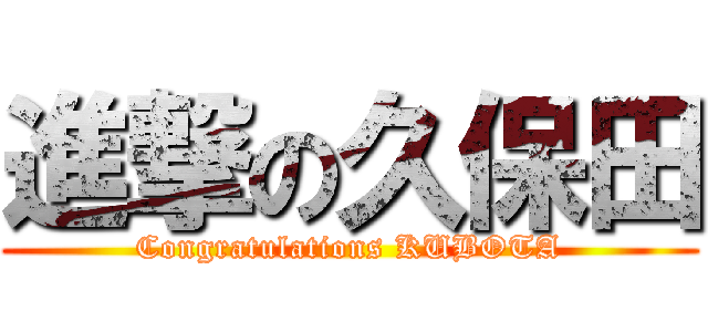 進撃の久保田 (Congratulations KUBOTA)