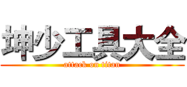 坤少工具大全 (attack on titan)