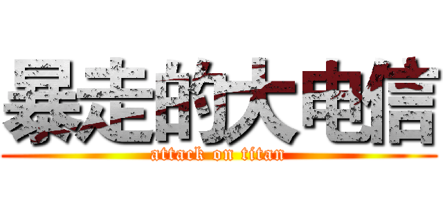 暴走的大电信 (attack on titan)