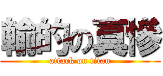 輸的の真慘 (attack on titan)