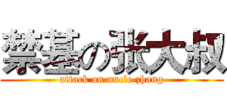 禁基の张大叔 (attack on uncle zhang)