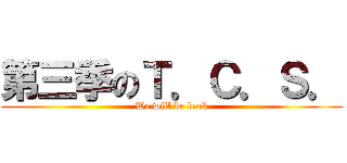 第三季のＴ．Ｃ．Ｓ． (We will be back)