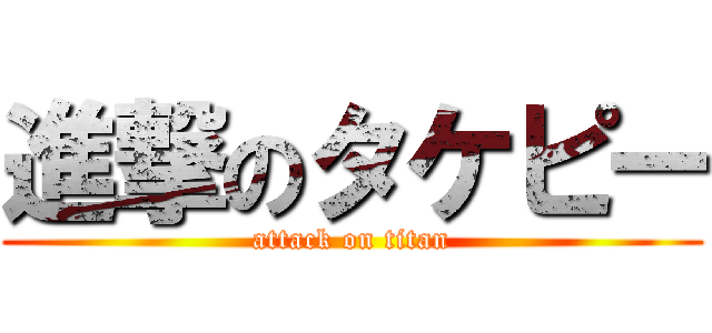 進撃のタケピー (attack on titan)