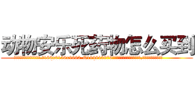 动物安乐死药物怎么买到 (动物安乐死药物怎么买到【电.话186x0156x9662-Q194843976林氏药业】我们做的是长期生意,靠的是老客户长期支持
参考消息网2月20日报道 韩媒称，“剩女多、离婚率高的城市，房价一定会上涨。”这是中国经济学家金岩石2016年12月参加在上海举行的房地产相关论坛时说的话。
)