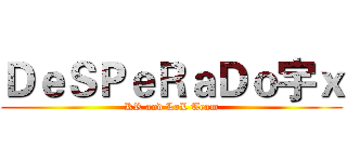 ＤｅＳＰｅＲａＤｏ宇ｘ (KR and LoL Team)