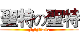 聖特の聖特 (FFFlame)
