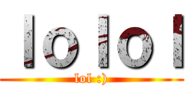 ｌｏｌｏｌ (lol :))