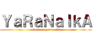 ＹａＲａＮａＩｋＡ (attack on yaranaika)