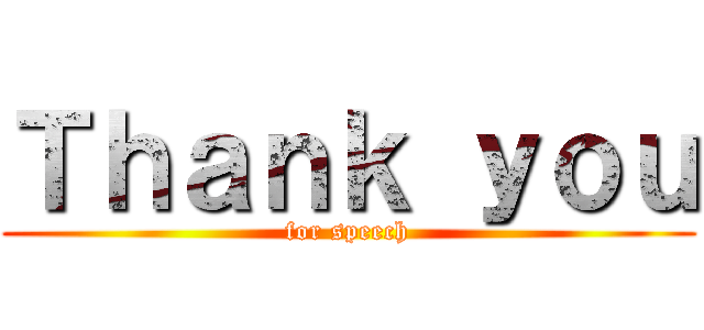 Ｔｈａｎｋ ｙｏｕ (for speech)