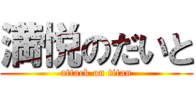 満悦のだいと (attack on titan)