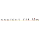 ｃｏｕｌｄｎｔ ｆｉｔ ｔｈｅ ｅｎｔｉｒｅ ｔｈｉｎｇ ()