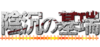 陰沉の基瑞 (||||||||||||||||||||||||||||)