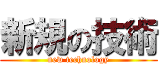 新規の技術 (new technology)