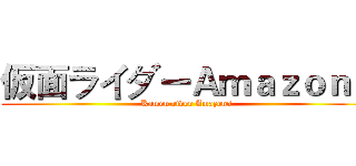 仮面ライダーＡｍａｚｏｎｓ (Kamen rider Amazons)