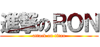 進撃のＲＯＮ (attack on titan)