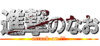 進撃のなお (attack on なお)